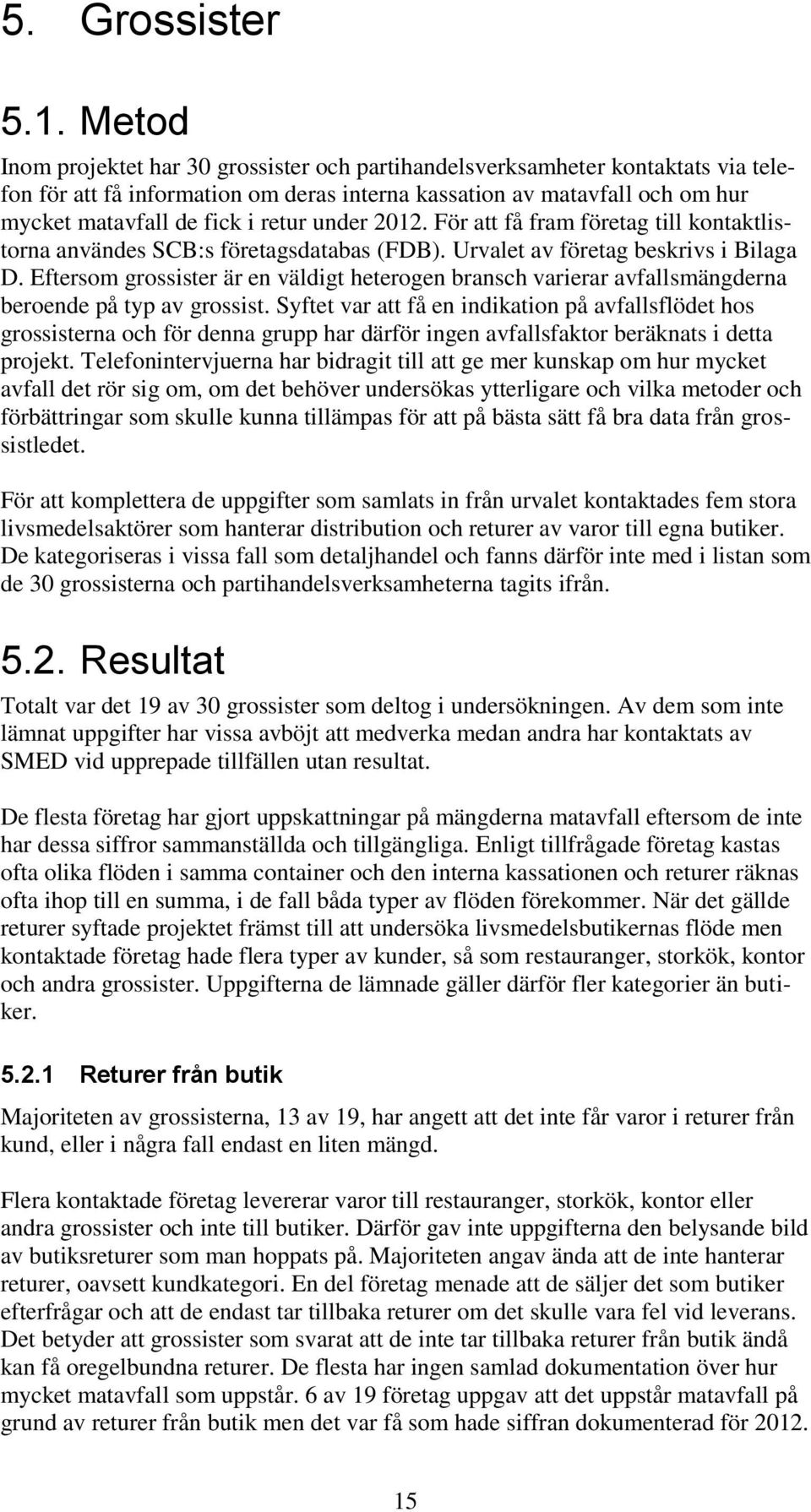 under 2012. För att få fram företag till kontaktlistorna användes SCB:s företagsdatabas (FDB). Urvalet av företag beskrivs i Bilaga D.