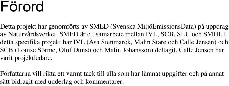 I detta specifika projekt har IVL (Åsa Stenmarck, Malin Stare och Calle Jensen) och SCB (Louise Sörme, Olof Dunsö och