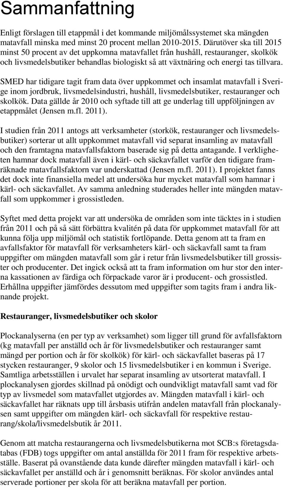 SMED har tidigare tagit fram data över uppkommet och insamlat matavfall i Sverige inom jordbruk, livsmedelsindustri, hushåll, livsmedelsbutiker, restauranger och skolkök.