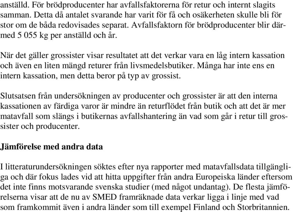 När det gäller grossister visar resultatet att det verkar vara en låg intern kassation och även en liten mängd returer från livsmedelsbutiker.