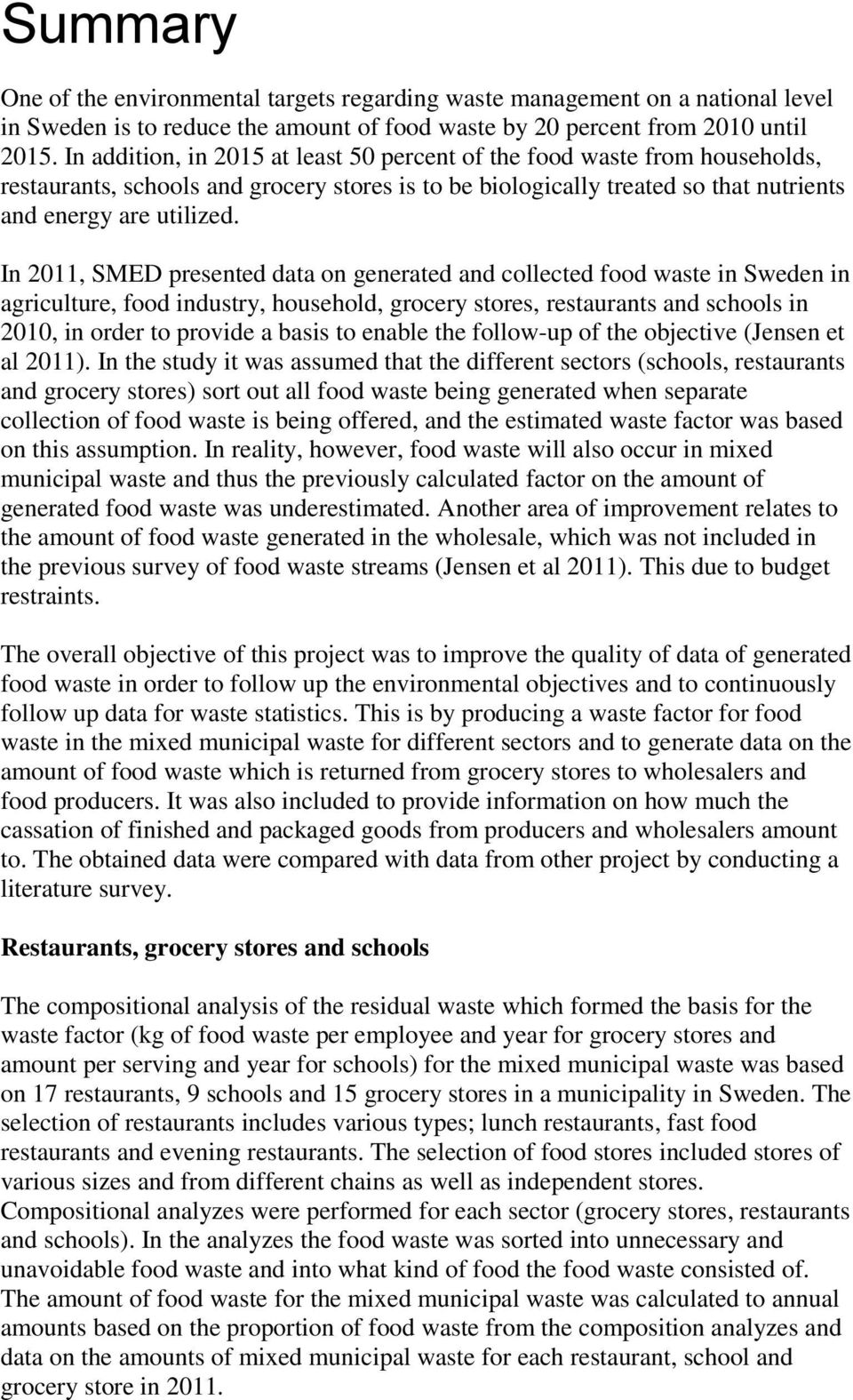 In 2011, SMED presented data on generated and collected food waste in Sweden in agriculture, food industry, household, grocery stores, restaurants and schools in 2010, in order to provide a basis to