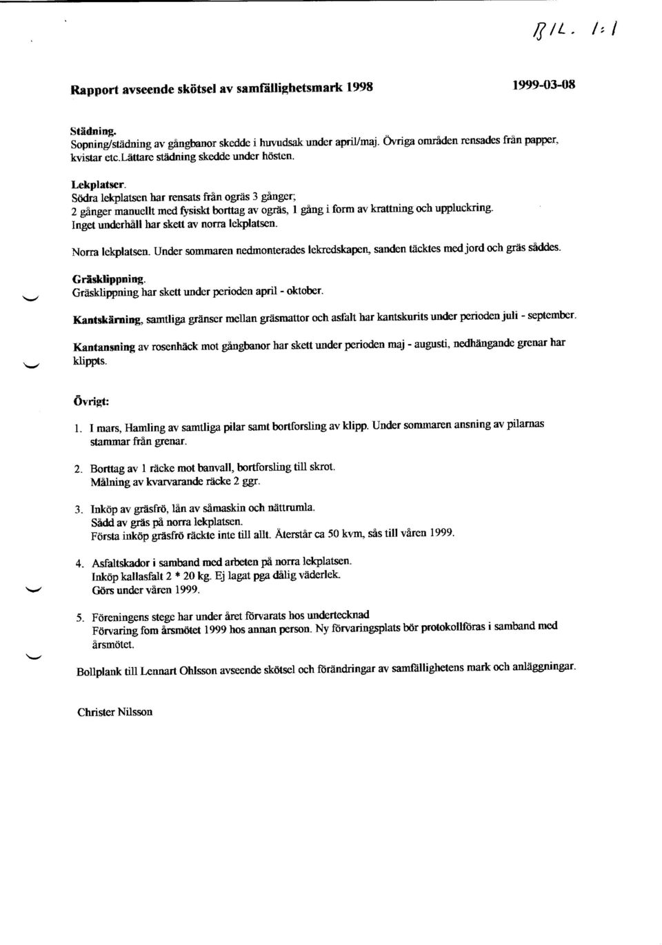 Stidra lekplatsen har rensats frin ogriis 3 ganger; 2 glnger manuellt med fiisiskf borttag av ogrds, f gang i form av krattning och uppluclring- Inget undsrhill har skett av norra lekplatsen- Norra