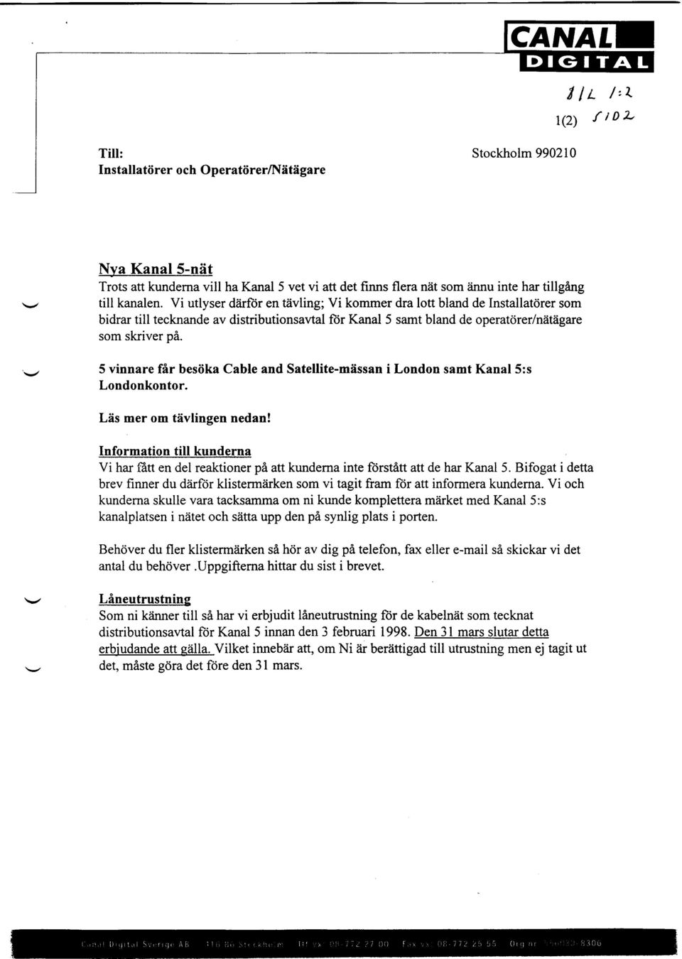 kanalen. Vi utlyser dtirfiir en tiivling; Vi kommer dra lott bland de Installat<irer som bidrar till tecknande av distributionsavtal ftir Kanal 5 samt bland de operatrirer/n?itiigare som skriver pi.