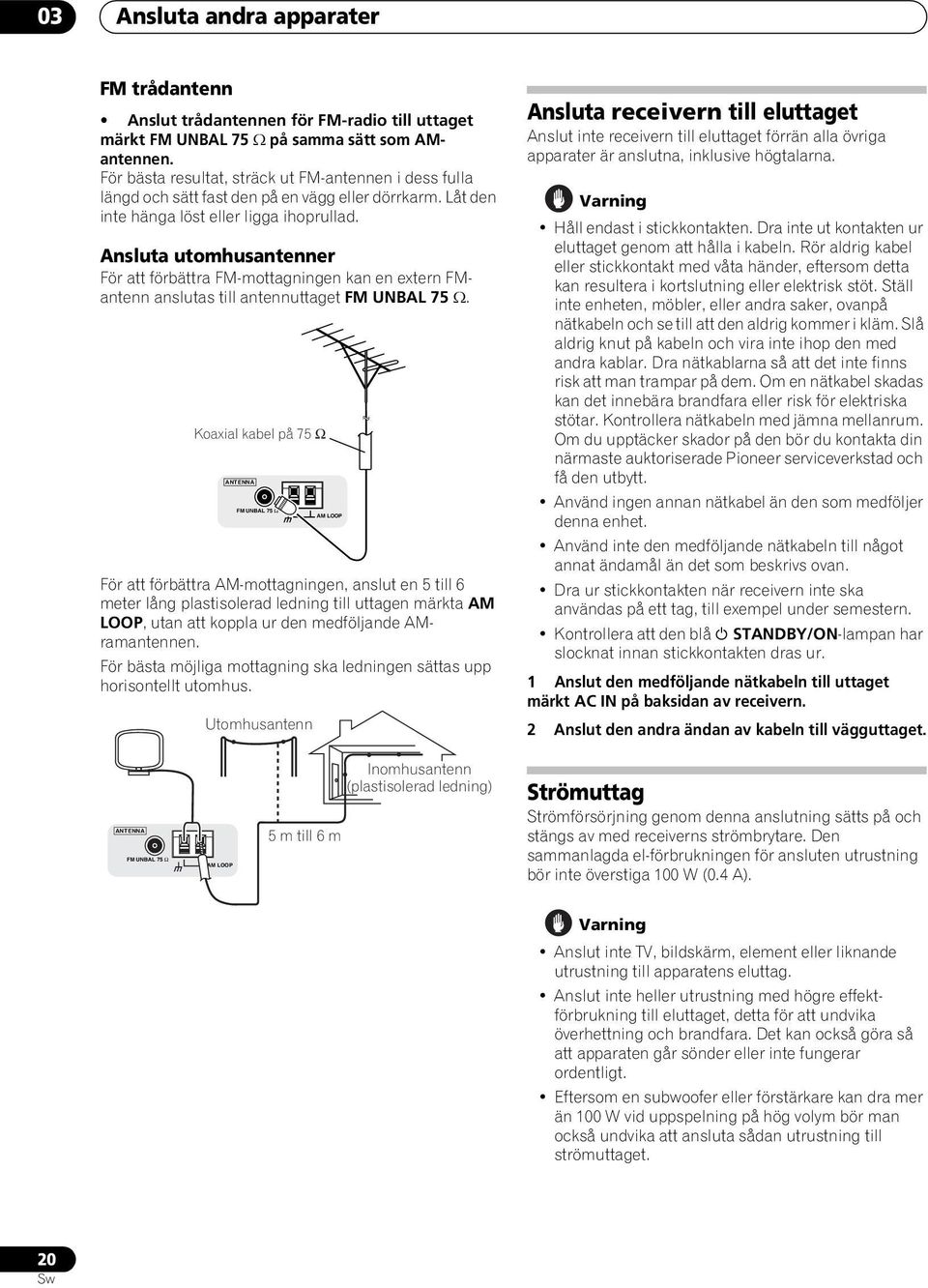 Ansluta utomhusantenner För att förbättra FM-mottagningen kan en extern FMantenn anslutas till antennuttaget FM UNBA 75 Ω.