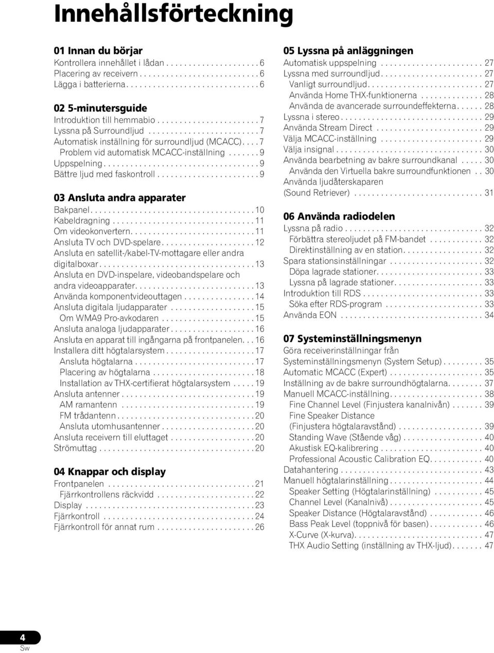 ... 7 Problem vid automatisk MCACC-inställning....... 9 Uppspelning................................... 9 Bättre ljud med faskontroll....................... 9 03 Ansluta andra apparater Bakpanel.