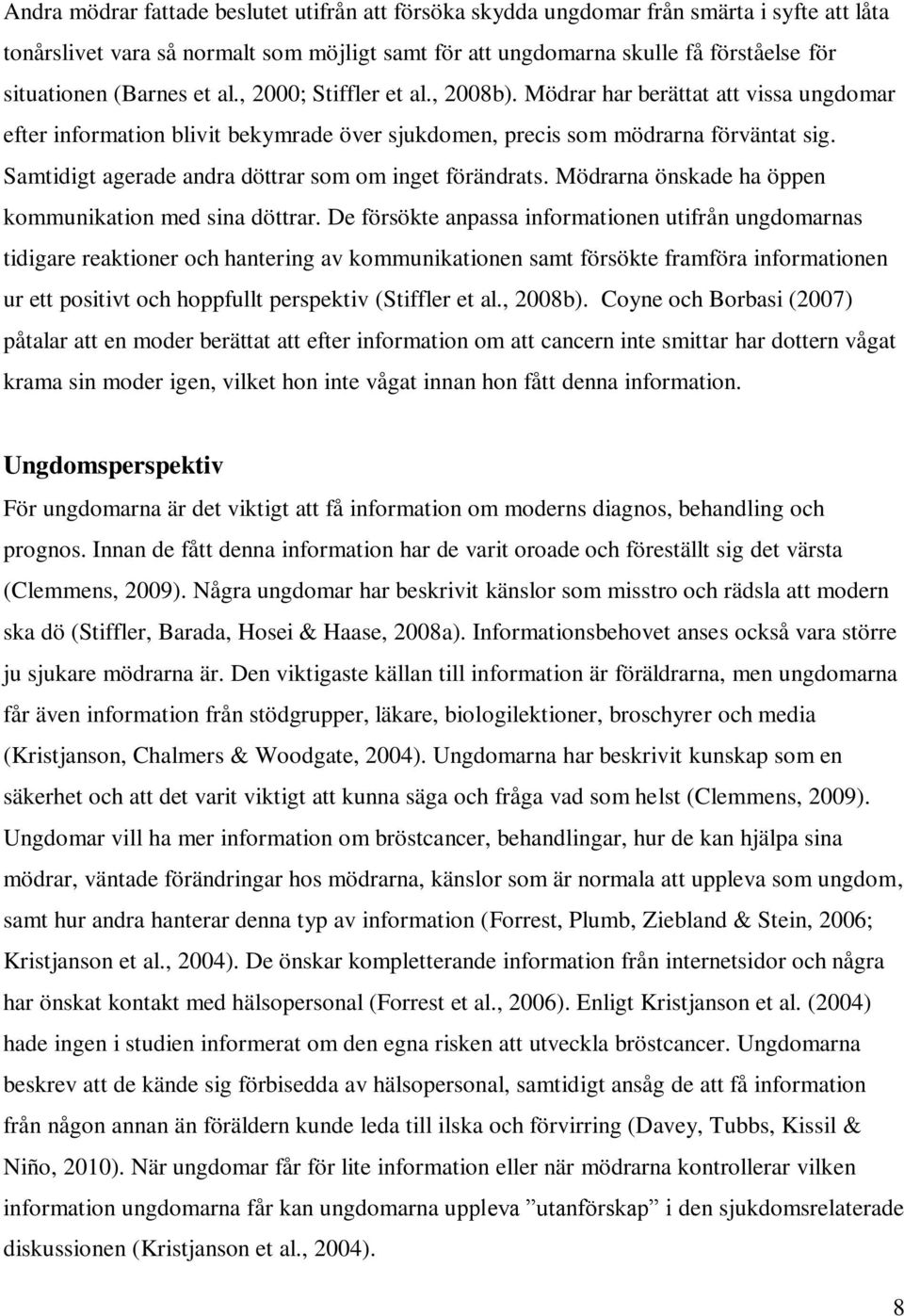 Samtidigt agerade andra döttrar som om inget förändrats. Mödrarna önskade ha öppen kommunikation med sina döttrar.