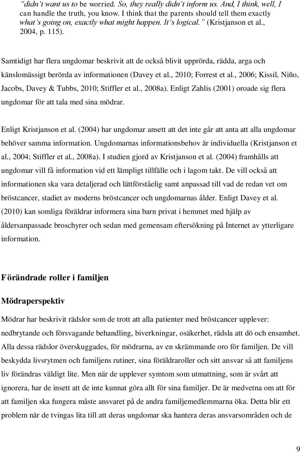 Samtidigt har flera ungdomar beskrivit att de också blivit upprörda, rädda, arga och känslomässigt berörda av informationen (Davey et al., 2010; Forrest et al.