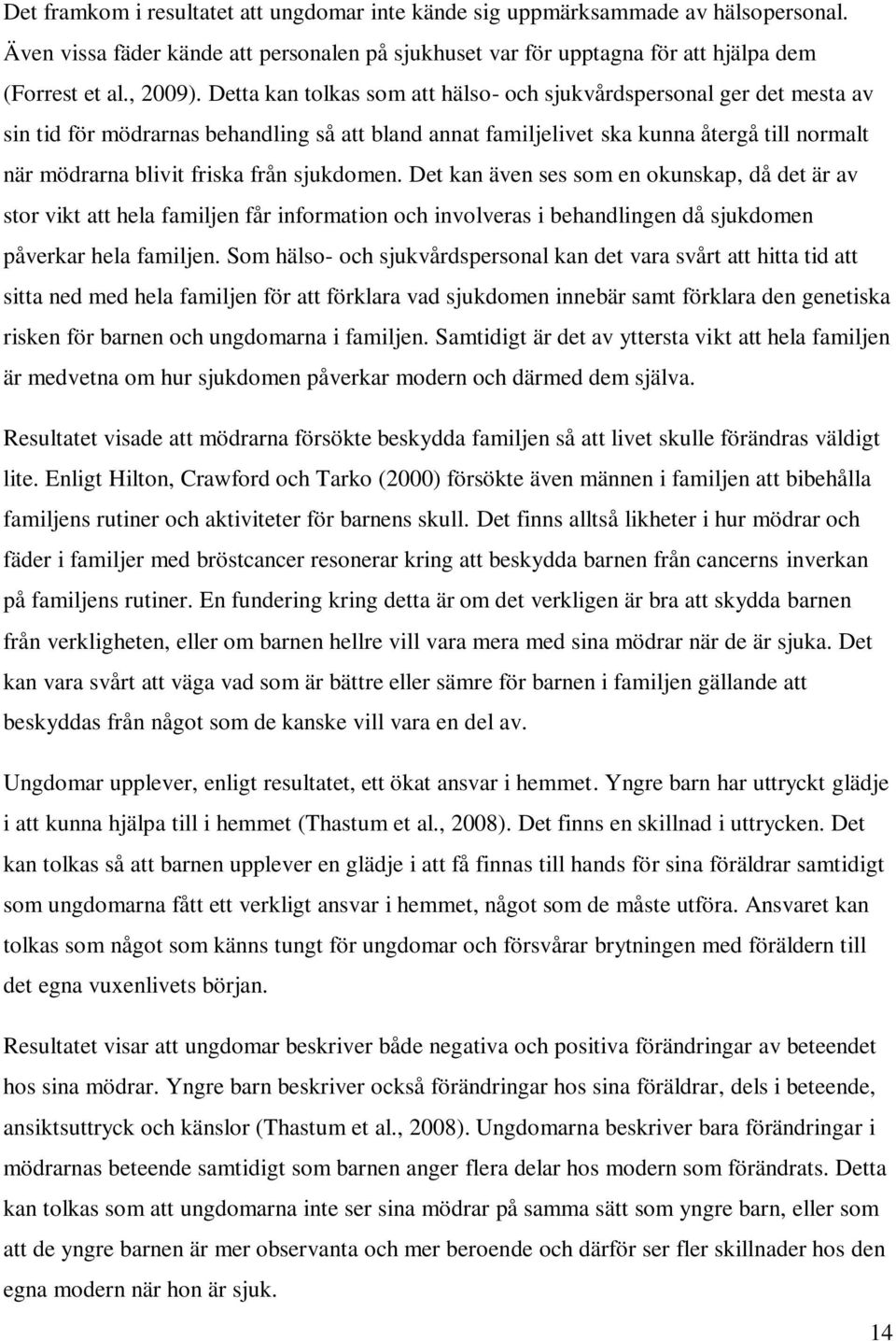 sjukdomen. Det kan även ses som en okunskap, då det är av stor vikt att hela familjen får information och involveras i behandlingen då sjukdomen påverkar hela familjen.