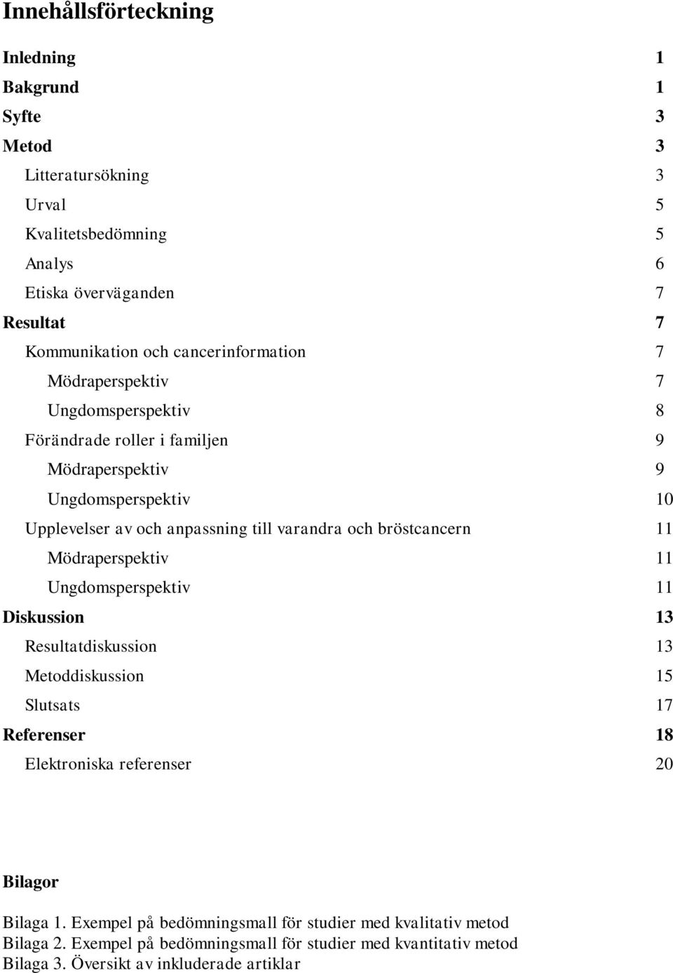 och bröstcancern 11 Mödraperspektiv 11 Ungdomsperspektiv 11 Diskussion 13 Resultatdiskussion 13 Metoddiskussion 15 Slutsats 17 Referenser 18 Elektroniska referenser 20