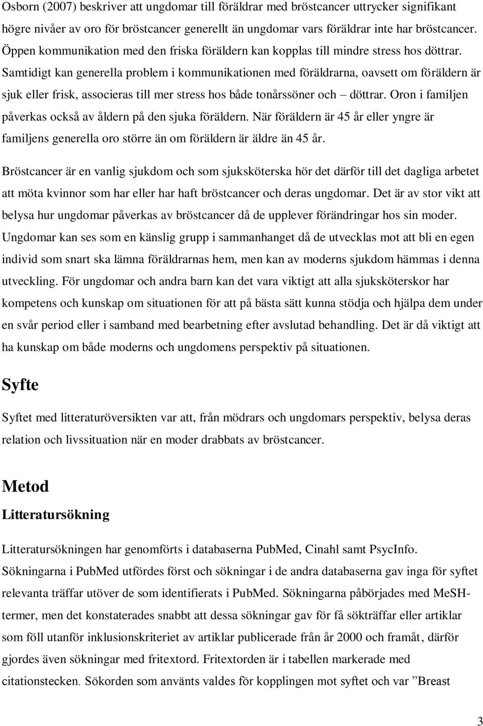 Samtidigt kan generella problem i kommunikationen med föräldrarna, oavsett om föräldern är sjuk eller frisk, associeras till mer stress hos både tonårssöner och döttrar.