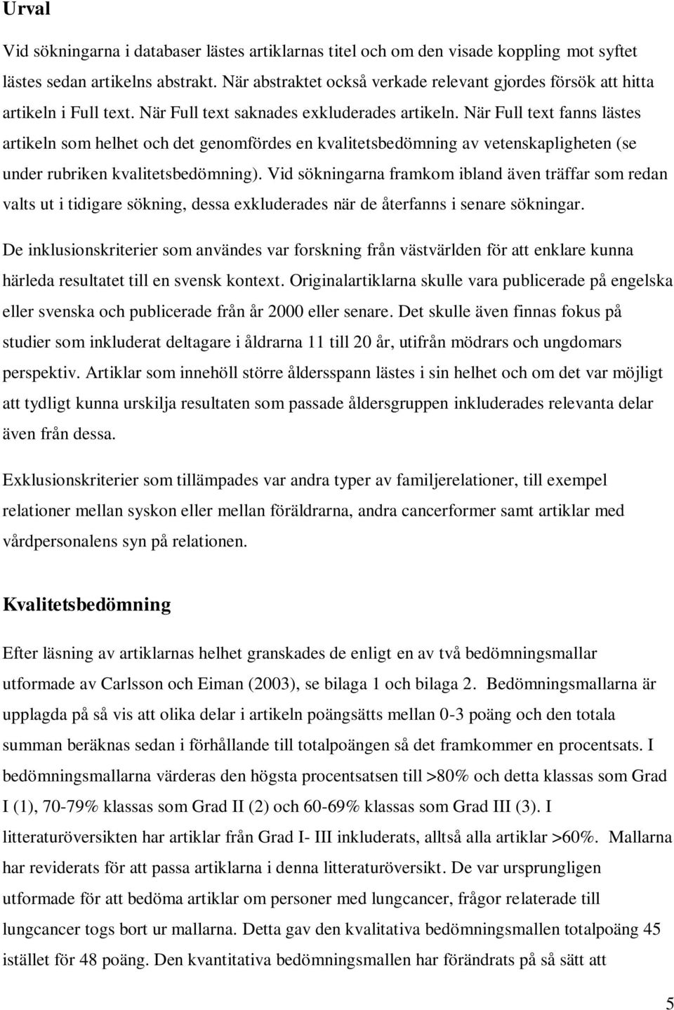 När Full text fanns lästes artikeln som helhet och det genomfördes en kvalitetsbedömning av vetenskapligheten (se under rubriken kvalitetsbedömning).