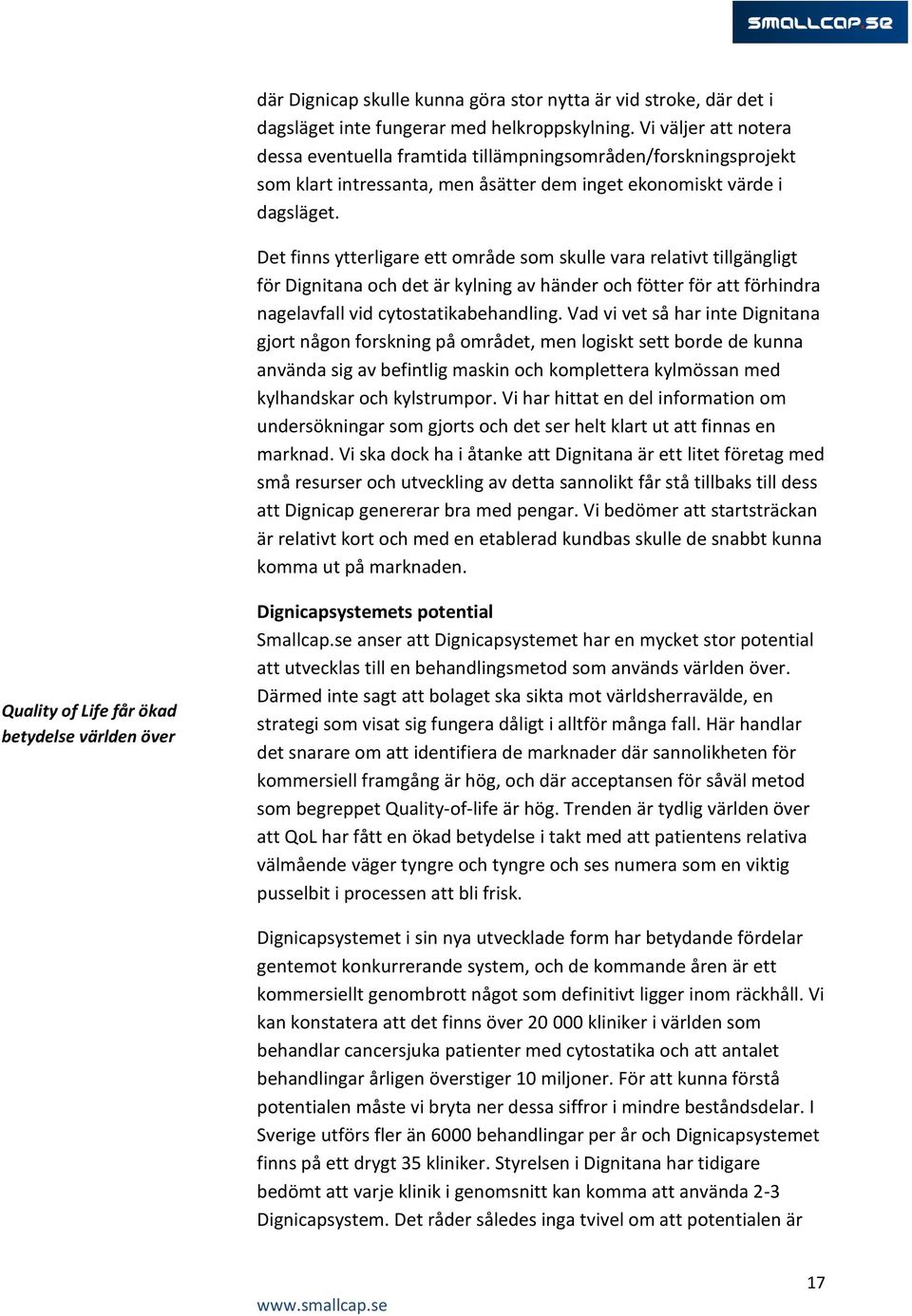 Det finns ytterligare ett område som skulle vara relativt tillgängligt för Dignitana och det är kylning av händer och fötter för att förhindra nagelavfall vid cytostatikabehandling.