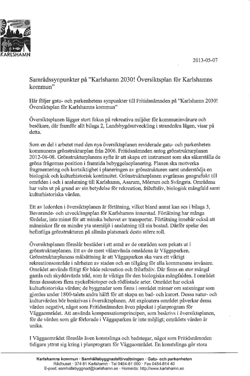 visar på detta. Som en del i arbetet med den nya översiktsplanen reviderade gatu- och parkenheten konnnunens grönstrukturplan från 2006. Fritidsnämnden antog grönstrukturplanen 2012-06-08.