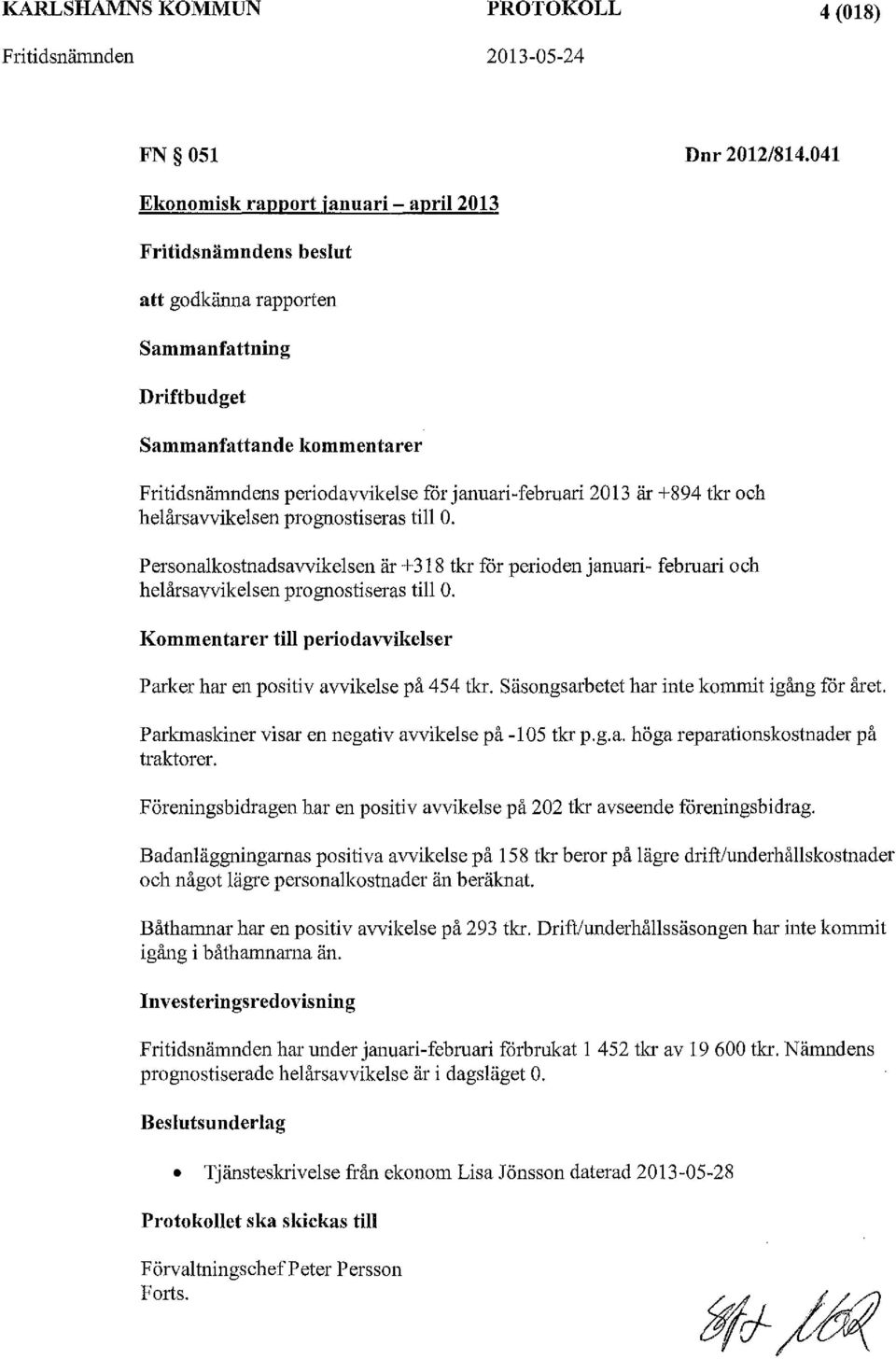 2013 är +894 tkr och helårsavvikelsen prognosliseras till O. Personalkostnadsavvikelsen är +318 tkr fcir perioden januari- februari och helårsavvikelsen prognosliseras till O.