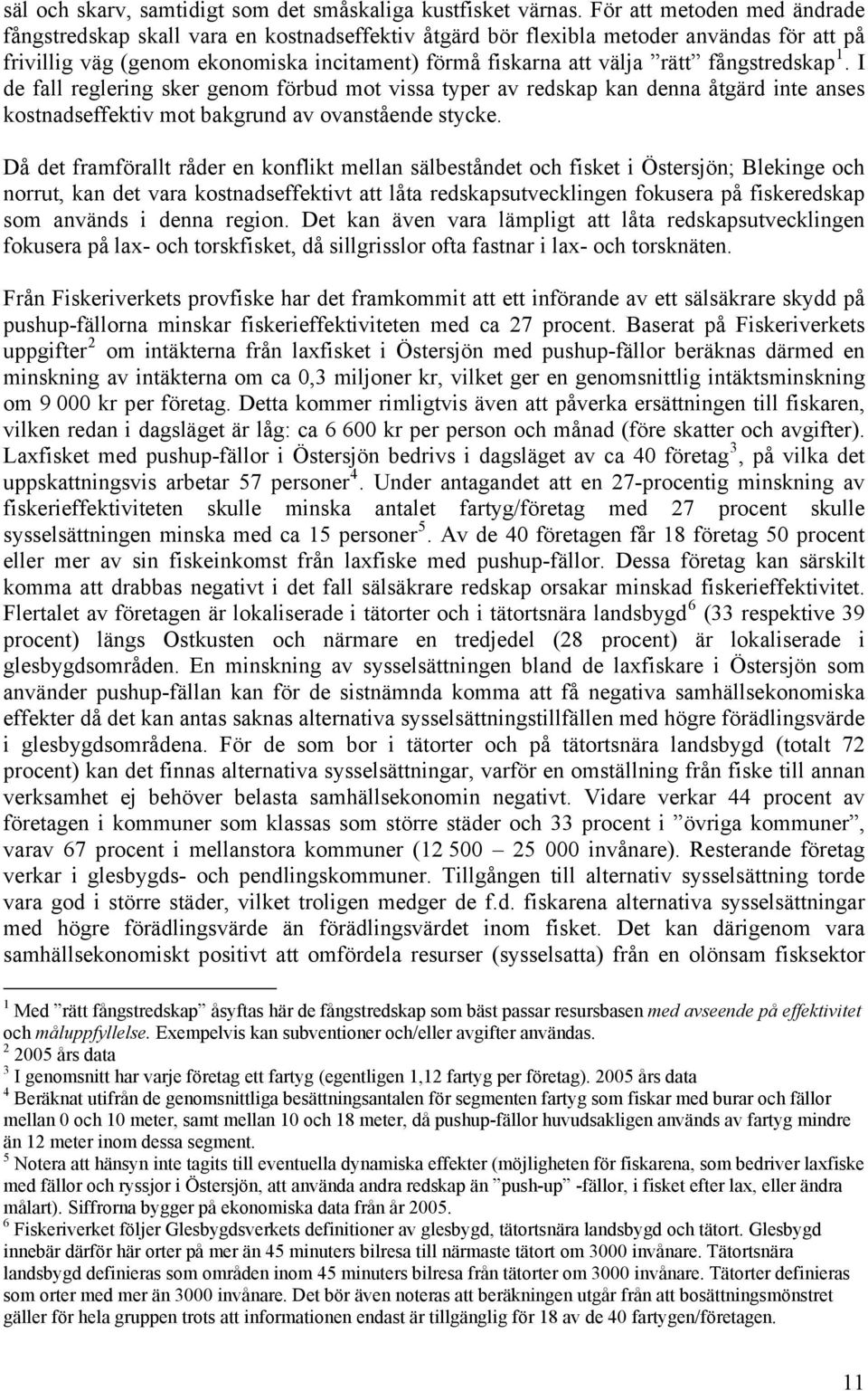 fångstredskap 1. I de fall reglering sker genom förbud mot vissa typer av redskap kan denna åtgärd inte anses kostnadseffektiv mot bakgrund av ovanstående stycke.