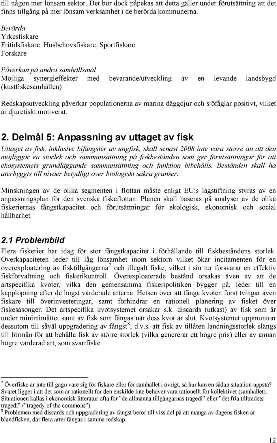 (kustfiskesamhällen) Redskapsutveckling påverkar populationerna av marina däggdjur och sjöfåglar positivt, vilket är djuretiskt motiverat. 2.