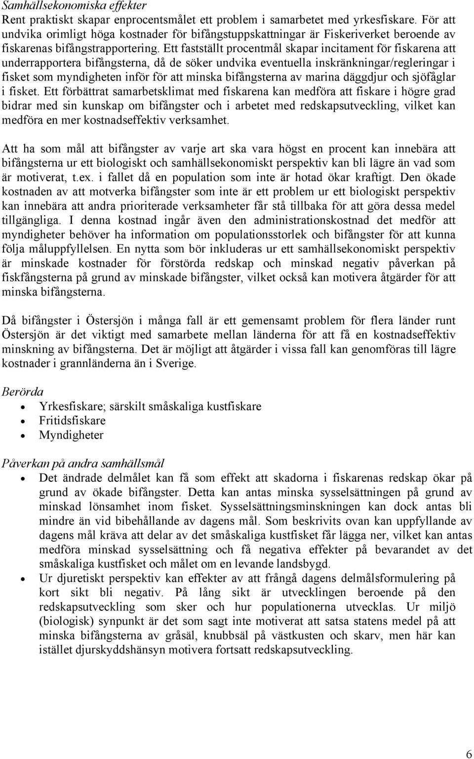 Ett fastställt procentmål skapar incitament för fiskarena att underrapportera bifångsterna, då de söker undvika eventuella inskränkningar/regleringar i fisket som myndigheten inför för att minska