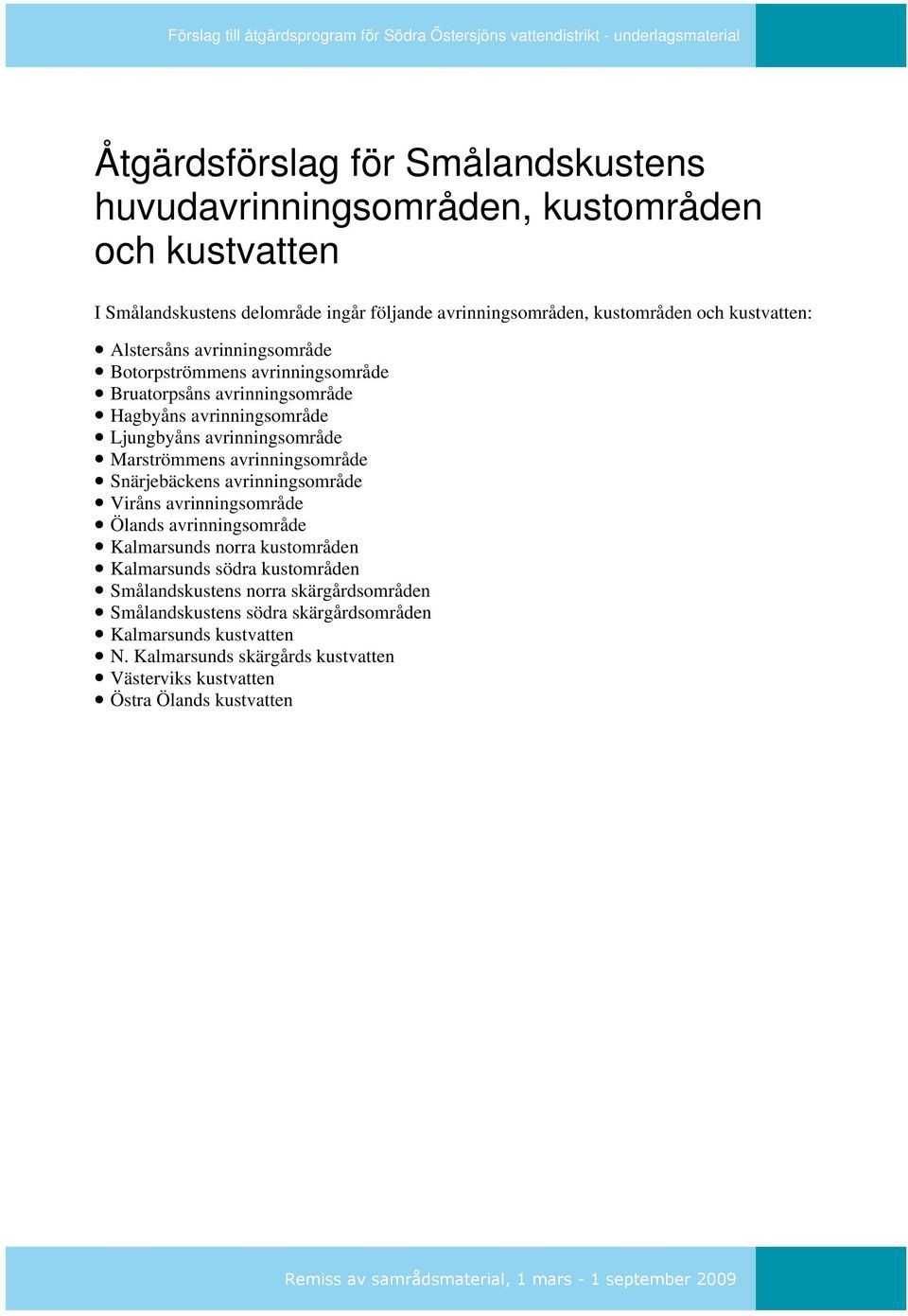 Marströmmens avrinningsområde Snärjebäckens avrinningsområde Viråns avrinningsområde Ölands avrinningsområde Kalmarsunds norra kustområden Kalmarsunds södra