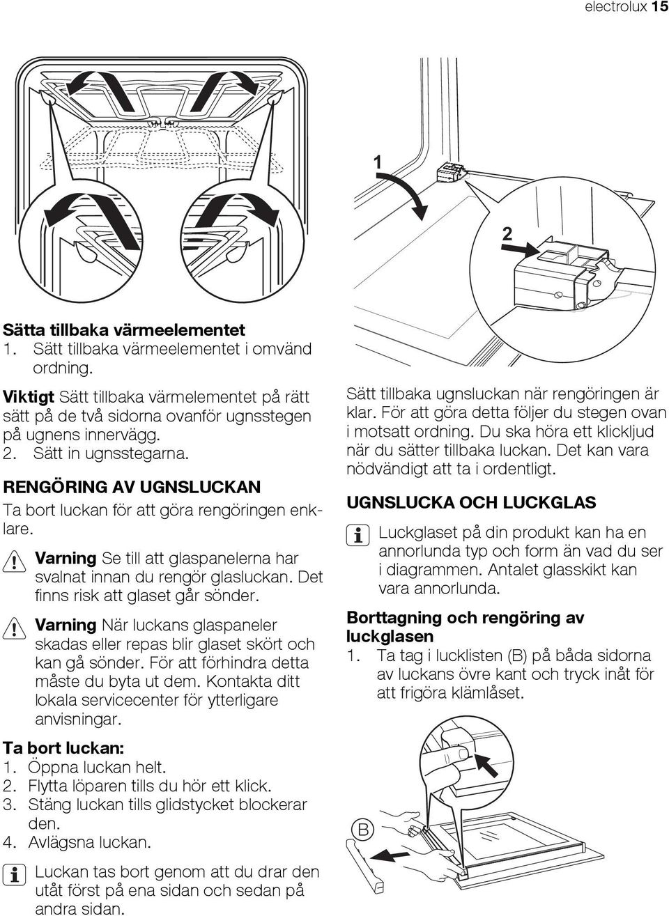 RENGÖRING AV UGNSLUCKAN Ta bort luckan för att göra rengöringen enklare. Varning Se till att glaspanelerna har svalnat innan du rengör glasluckan. Det finns risk att glaset går sönder.