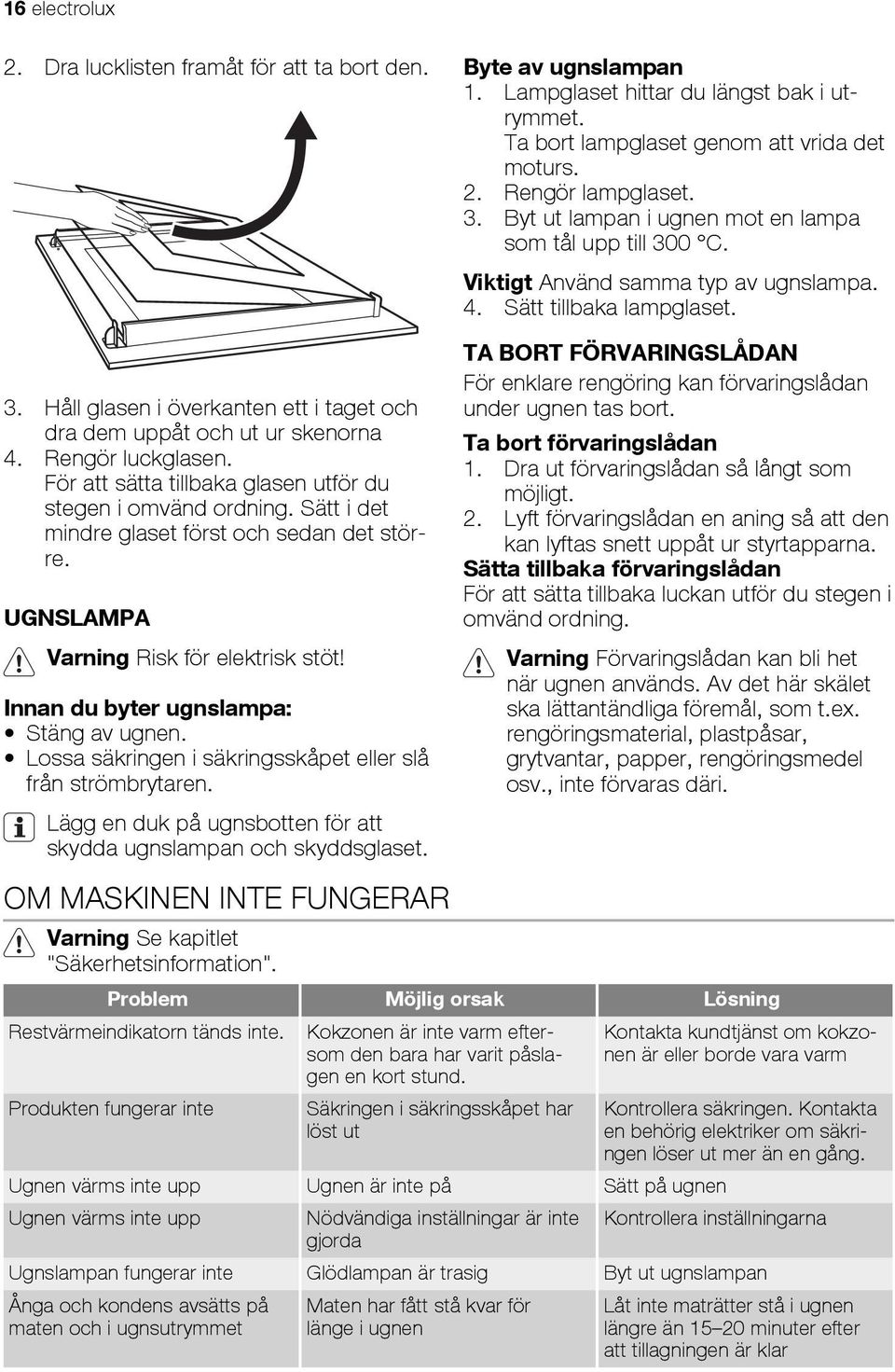 Innan du byter ugnslampa: Stäng av ugnen. Lossa säkringen i säkringsskåpet eller slå från strömbrytaren. Lägg en duk på ugnsbotten för att skydda ugnslampan och skyddsglaset. Byte av ugnslampan 1.