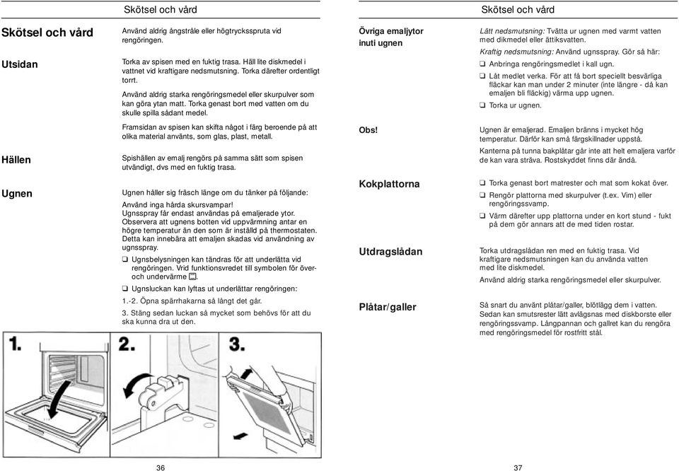 Torka genas bor med vaen om du skulle spilla sådan medel. Framsidan av spisen kan skifa någo i färg beroende på a olika maerial använs, som glas, plas, meall.