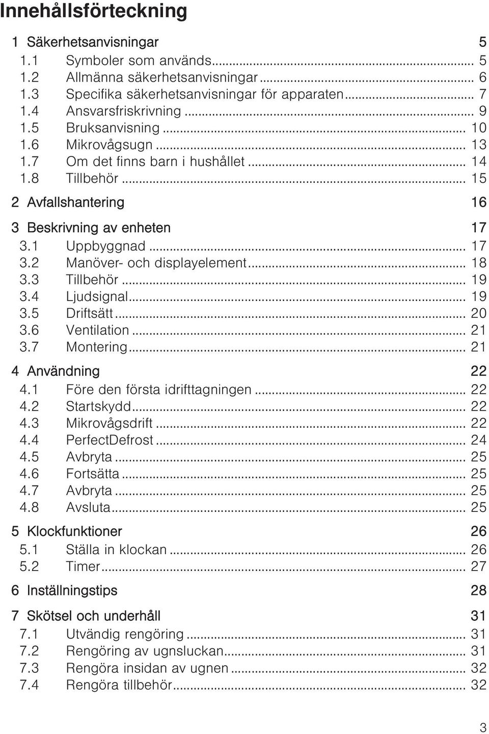 .. 18 3.3 Tillbehör... 19 3.4 Ljudsignal... 19 3.5 Driftsätt... 20 3.6 Ventilation... 21 3.7 Montering... 21 4 Användning 22 4.1 Före den första idrifttagningen... 22 4.2 Startskydd... 22 4.3 Mikrovågsdrift.