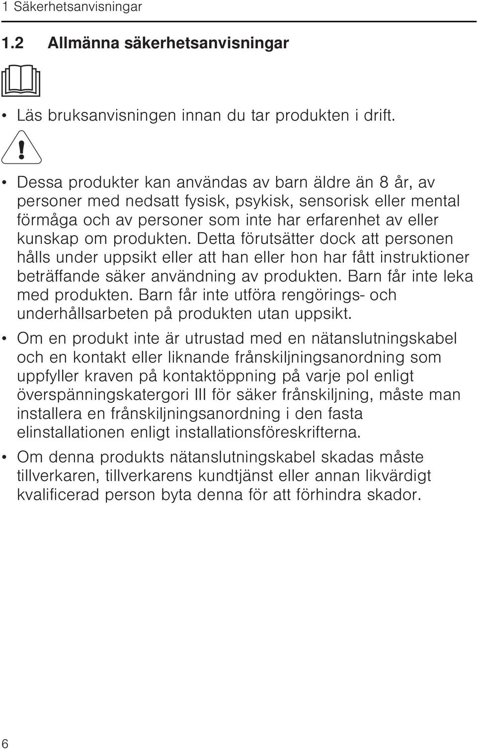 Detta förutsätter dock att personen hålls under uppsikt eller att han eller hon har fått instruktioner beträffande säker användning av produkten. Barn får inte leka med produkten.