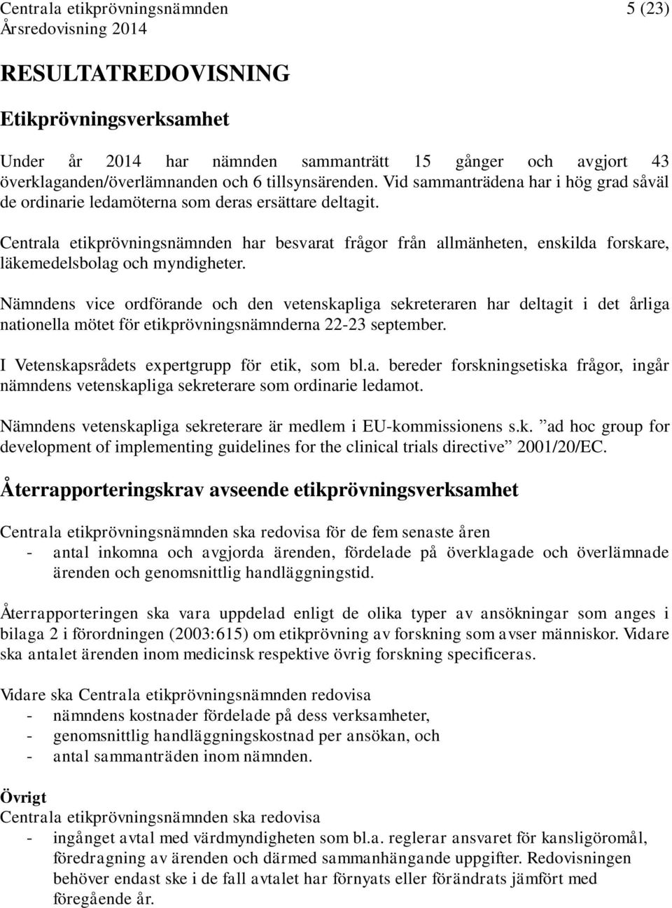 Centrala etikprövningsnämnden har besvarat frågor från allmänheten, enskilda forskare, läkemedelsbolag och myndigheter.