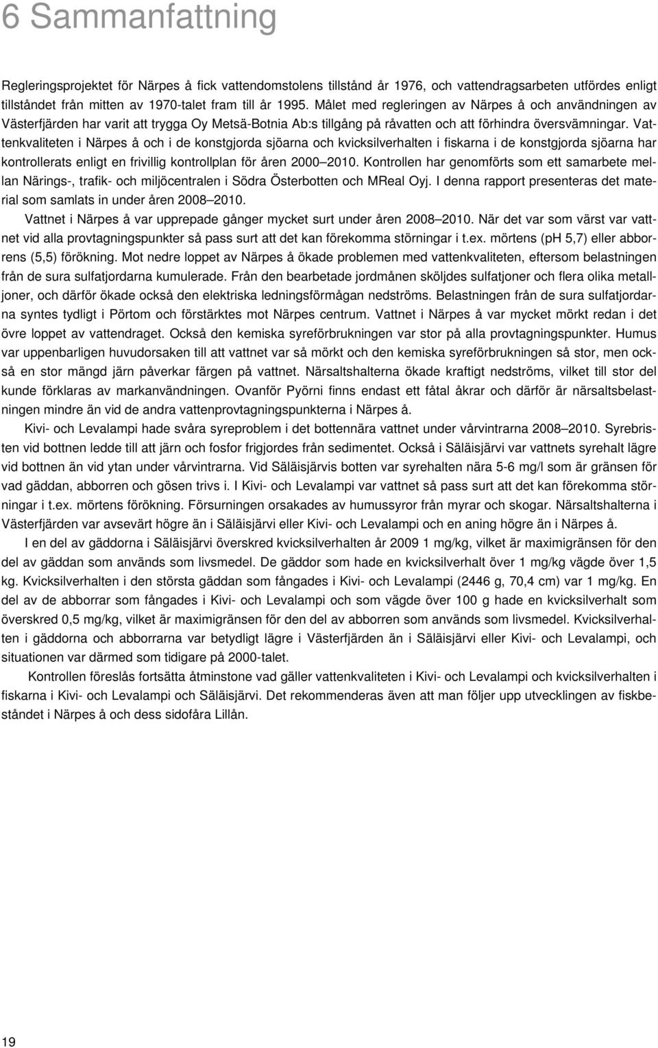 Vattenkvaliteten i Närpes å och i de konstgjorda sjöarna och kvicksilverhalten i fiskarna i de konstgjorda sjöarna har kontrollerats enligt en frivillig kontrollplan för åren 2 21.