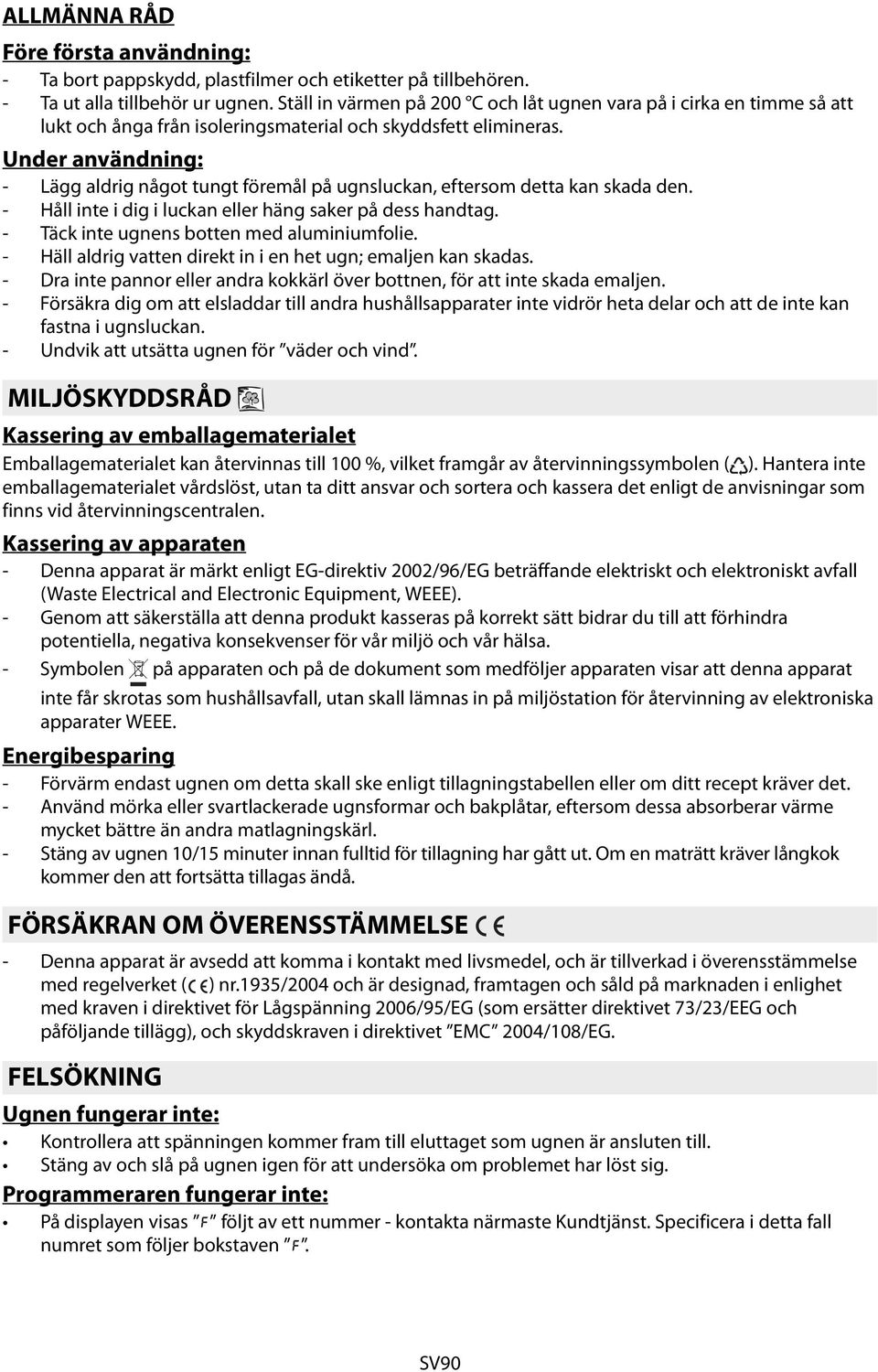 Under användning: - Lägg aldrig något tungt föremål på ugnsluckan, eftersom detta kan skada den. - Håll inte i dig i luckan eller häng saker på dess handtag.