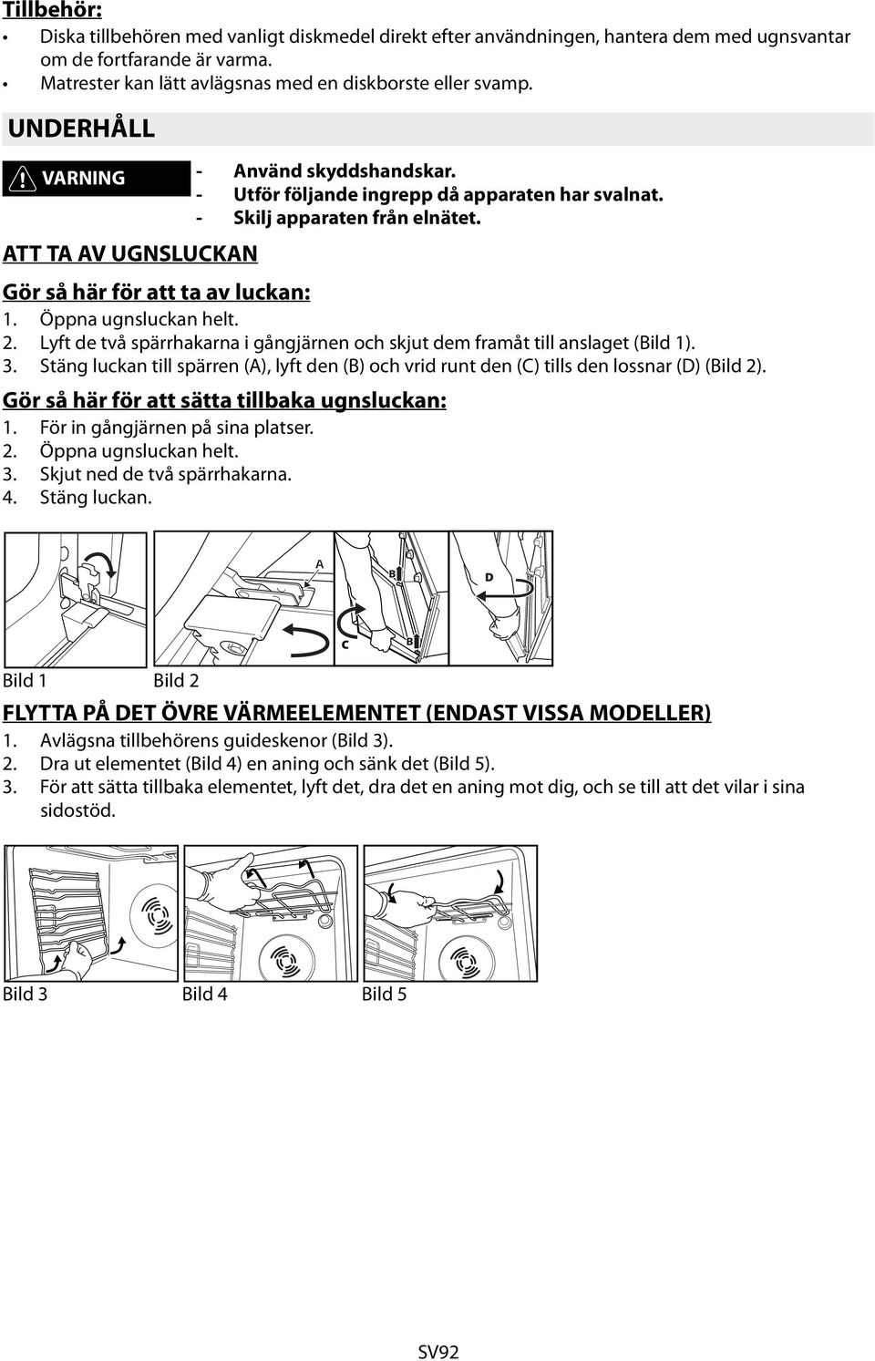 Öppna ugnsluckan helt. 2. Lyft de två spärrhakarna i gångjärnen och skjut dem framåt till anslaget (Bild 1). 3.