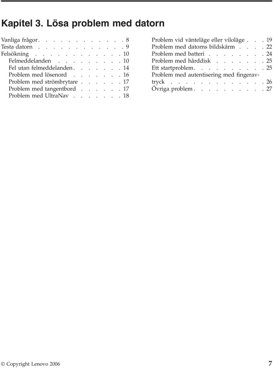 .....17 Problem med UltraNav.......18 Problem vid vänteläge eller viloläge...19 Problem med datorns bildskärm....22 Problem med batteri.