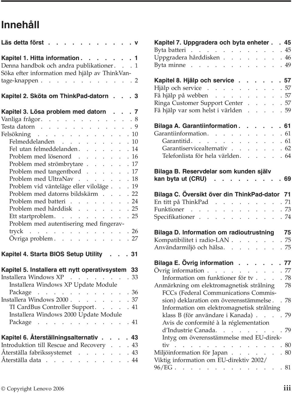 ......14 Problem med lösenord.......16 Problem med strömbrytare......17 Problem med tangentbord......17 Problem med UltraNav.......18 Problem vid vänteläge eller viloläge.