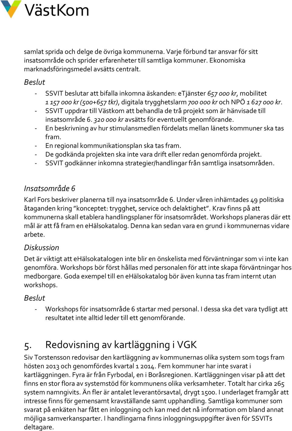 - SSVIT uppdrar till Västkom att behandla de trå projekt som är hänvisade till insatsområde 6. 320 000 kr avsätts för eventuellt genomförande.