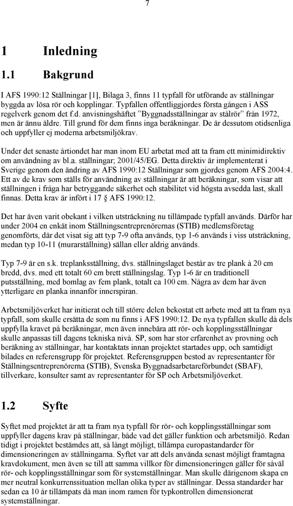 De är dessutom otidsenliga och uppfyller ej moderna arbetsmiljökrav. Under det senaste årtiondet har man inom EU arbetat med att ta fram ett minimidirektiv om användning av bl.a. ställningar; 2001/45/EG.