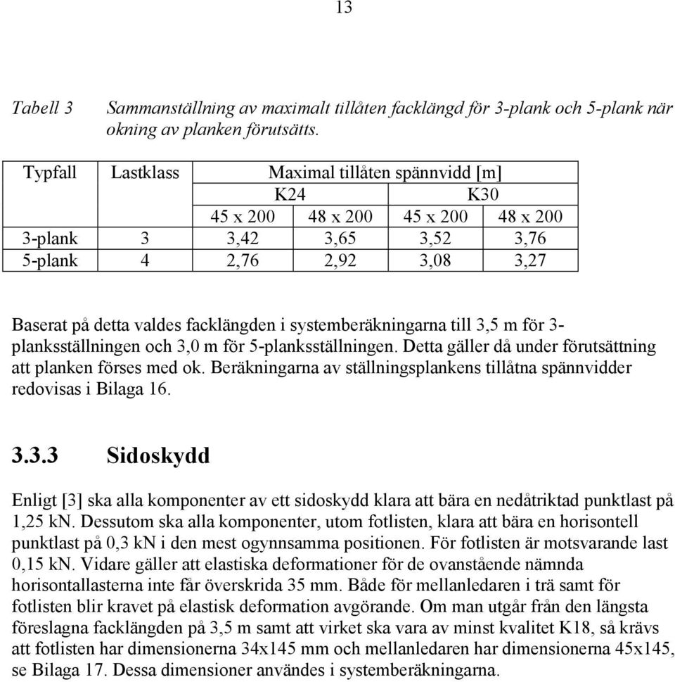 systemberäkningarna till 3,5 m för 3- planksställningen och 3,0 m för 5-planksställningen. Detta gäller då under förutsättning att planken förses med ok.