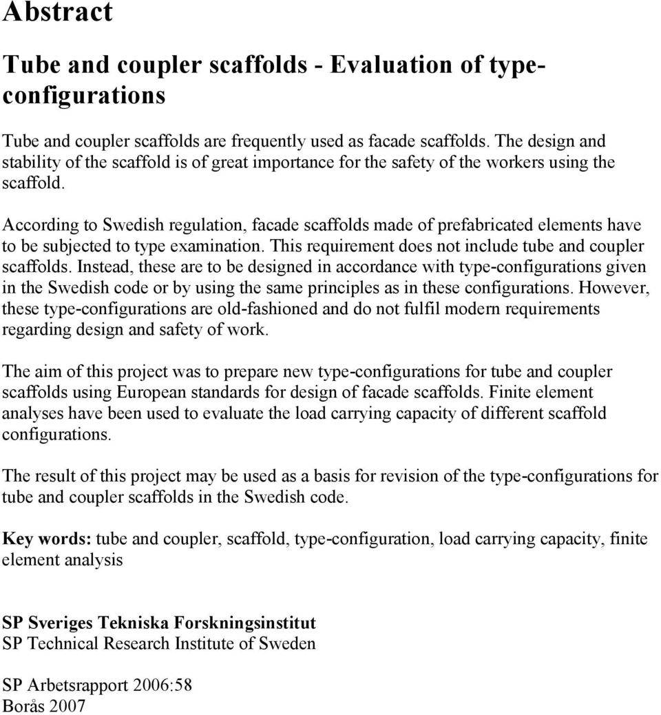 According to Swedish regulation, facade scaffolds made of prefabricated elements have to be subjected to type examination. This requirement does not include tube and coupler scaffolds.