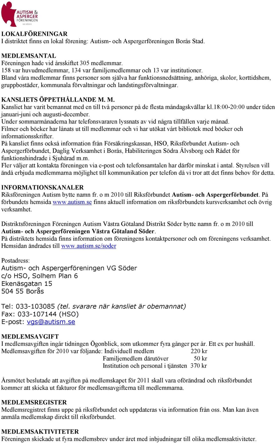 Bland våra medlemmar finns personer som själva har funktionsnedsättning, anhöriga, skolor, korttidshem, gruppbostäder, kommunala förvaltningar och landstingsförvaltningar. KANSLIETS ÖPPETHÅLLANDE M.