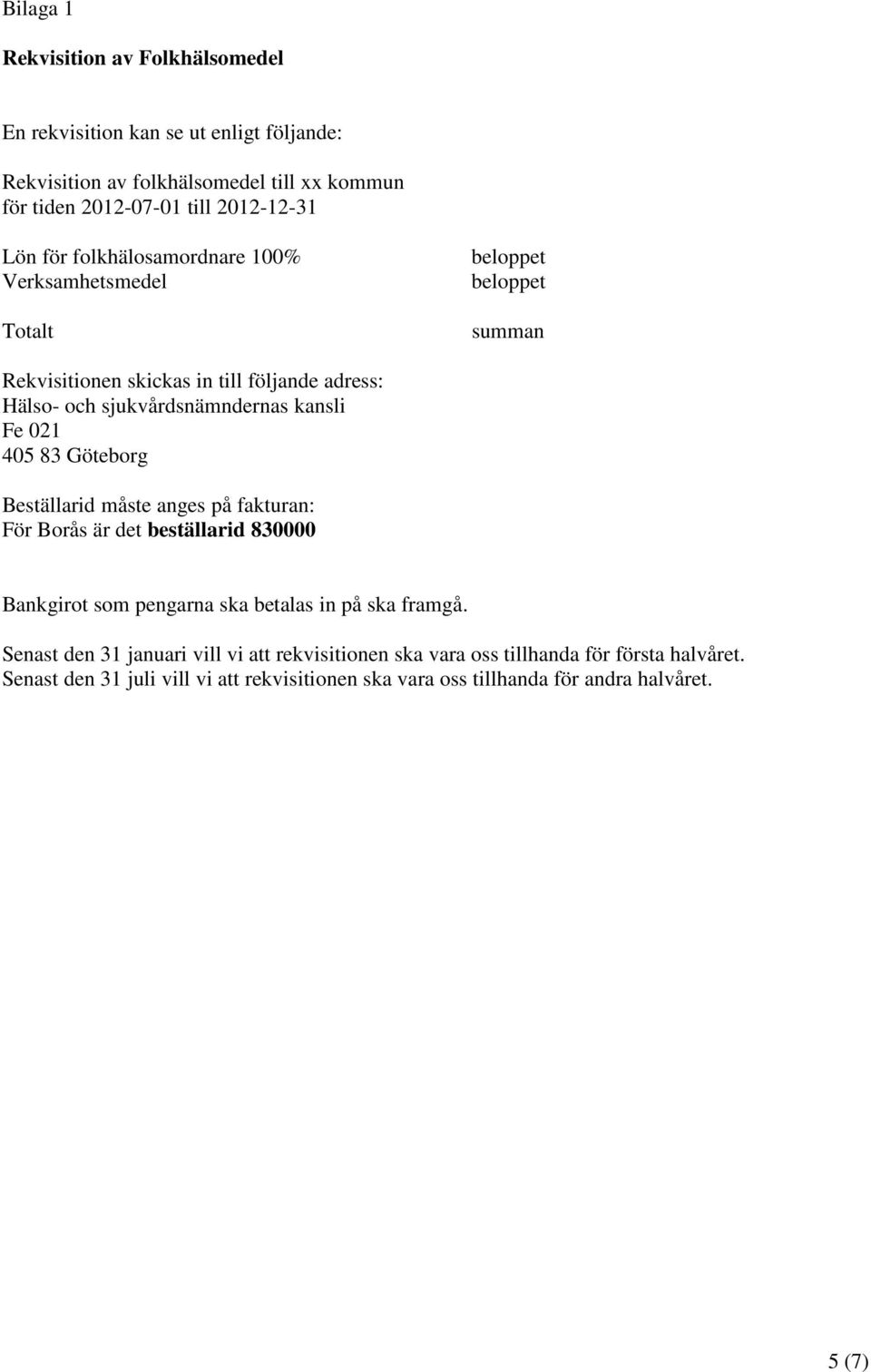 Fe 021 405 83 Göteborg Beställarid måste anges på fakturan: För Borås är det beställarid 830000 Bankgirot som pengarna ska betalas in på ska framgå.