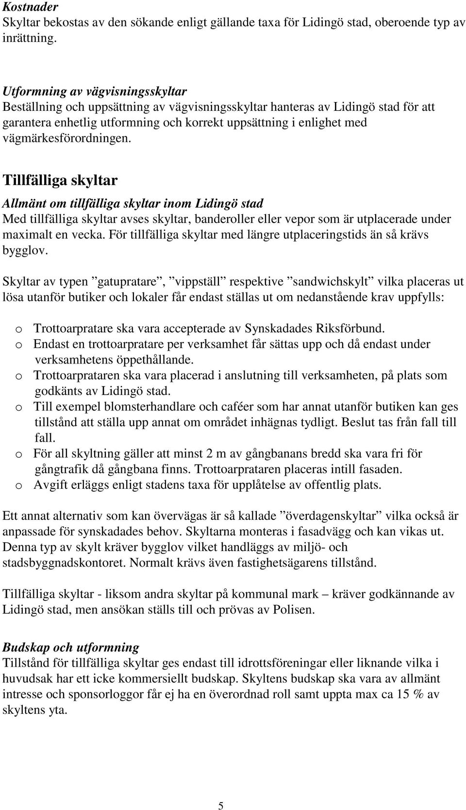 vägmärkesförrdningen. Tillfälliga skyltar Allmänt m tillfälliga skyltar inm Lidingö stad Med tillfälliga skyltar avses skyltar, banderller eller vepr sm är utplacerade under maximalt en vecka.