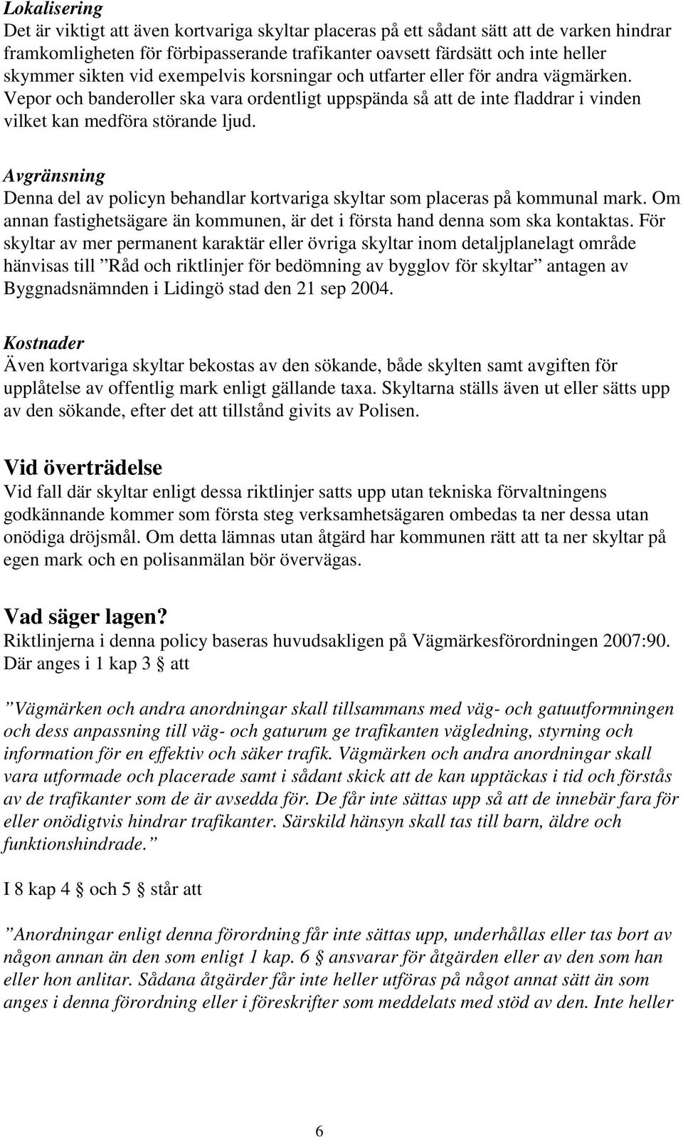 Avgränsning Denna del av plicyn behandlar krtvariga skyltar sm placeras på kmmunal mark. Om annan fastighetsägare än kmmunen, är det i första hand denna sm ska kntaktas.