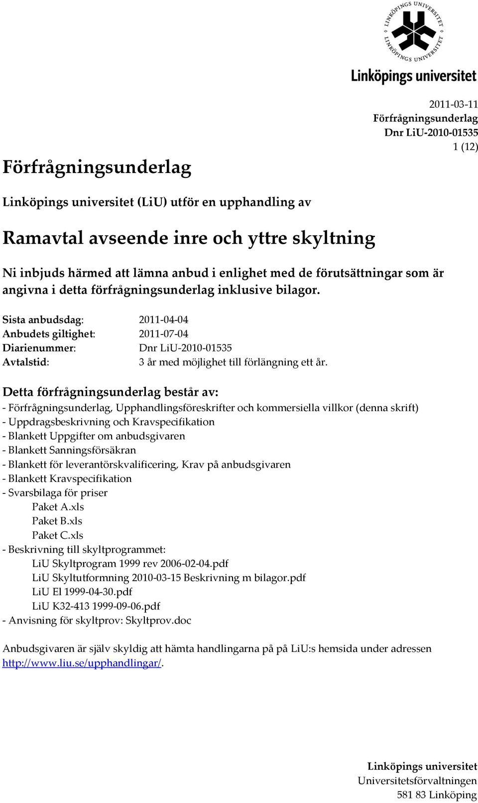 Sista anbudsdag: 2011-04-04 Anbudets giltighet: 2011-07-04 Diarienummer: Dnr LiU-2010-01535 Avtalstid: 3 år med möjlighet till förlängning ett år.