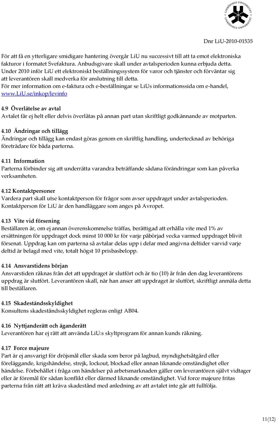 För mer information om e-faktura och e-beställningar se LiUs informationssida om e-handel, www.liu.se/inkop/levinfo 4.