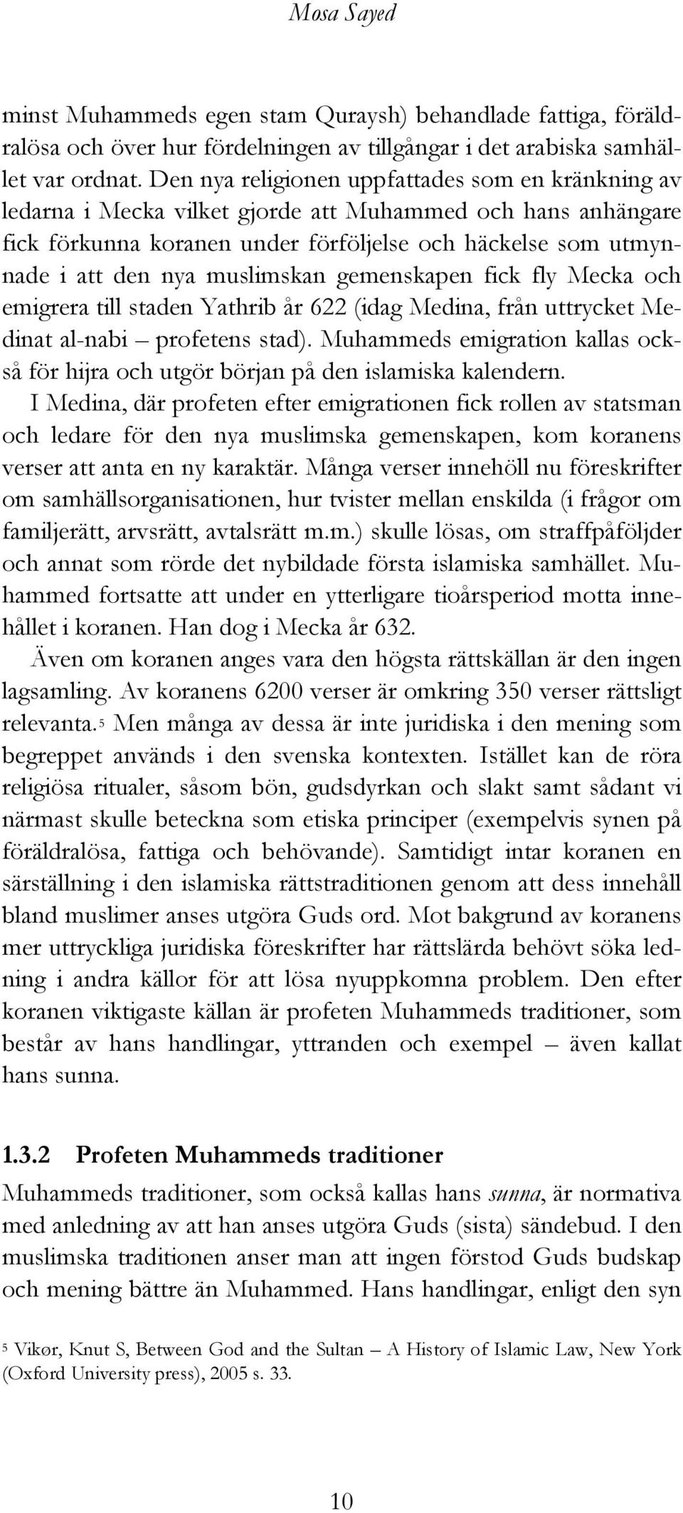 muslimskan gemenskapen fick fly Mecka och emigrera till staden Yathrib år 622 (idag Medina, från uttrycket Medinat al-nabi profetens stad).