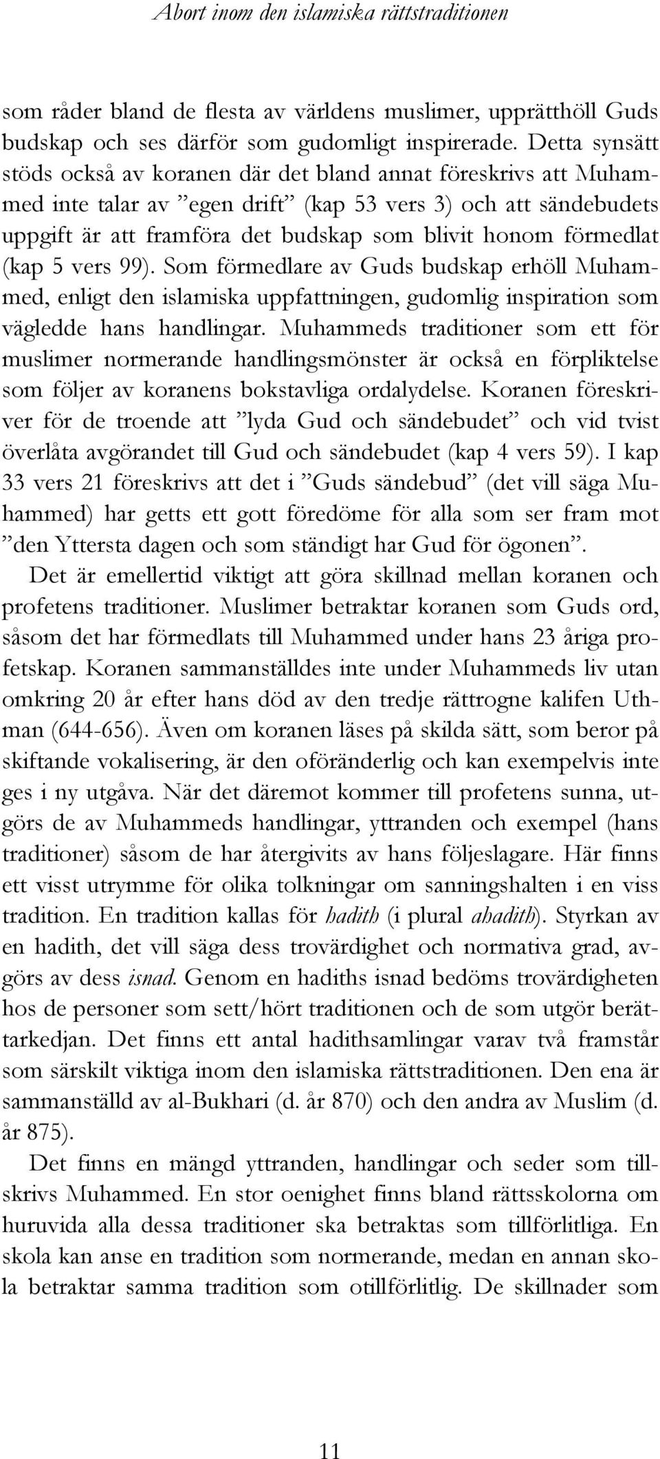 förmedlat (kap 5 vers 99). Som förmedlare av Guds budskap erhöll Muhammed, enligt den islamiska uppfattningen, gudomlig inspiration som vägledde hans handlingar.