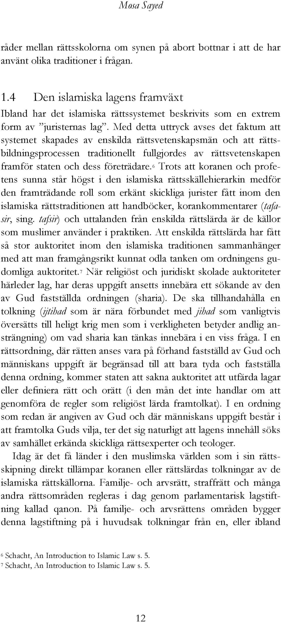 Med detta uttryck avses det faktum att systemet skapades av enskilda rättsvetenskapsmän och att rättsbildningsprocessen traditionellt fullgjordes av rättsvetenskapen framför staten och dess