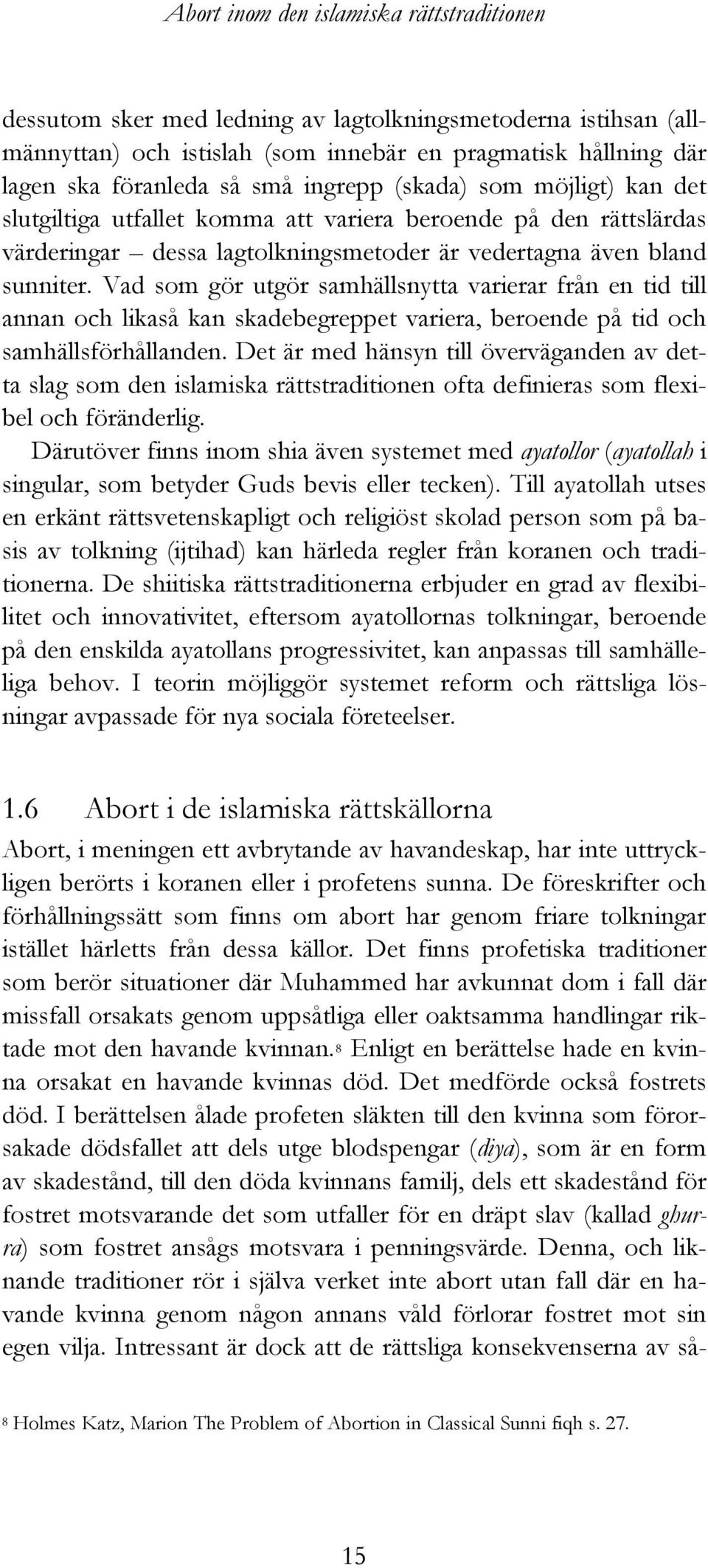 Vad som gör utgör samhällsnytta varierar från en tid till annan och likaså kan skadebegreppet variera, beroende på tid och samhällsförhållanden.