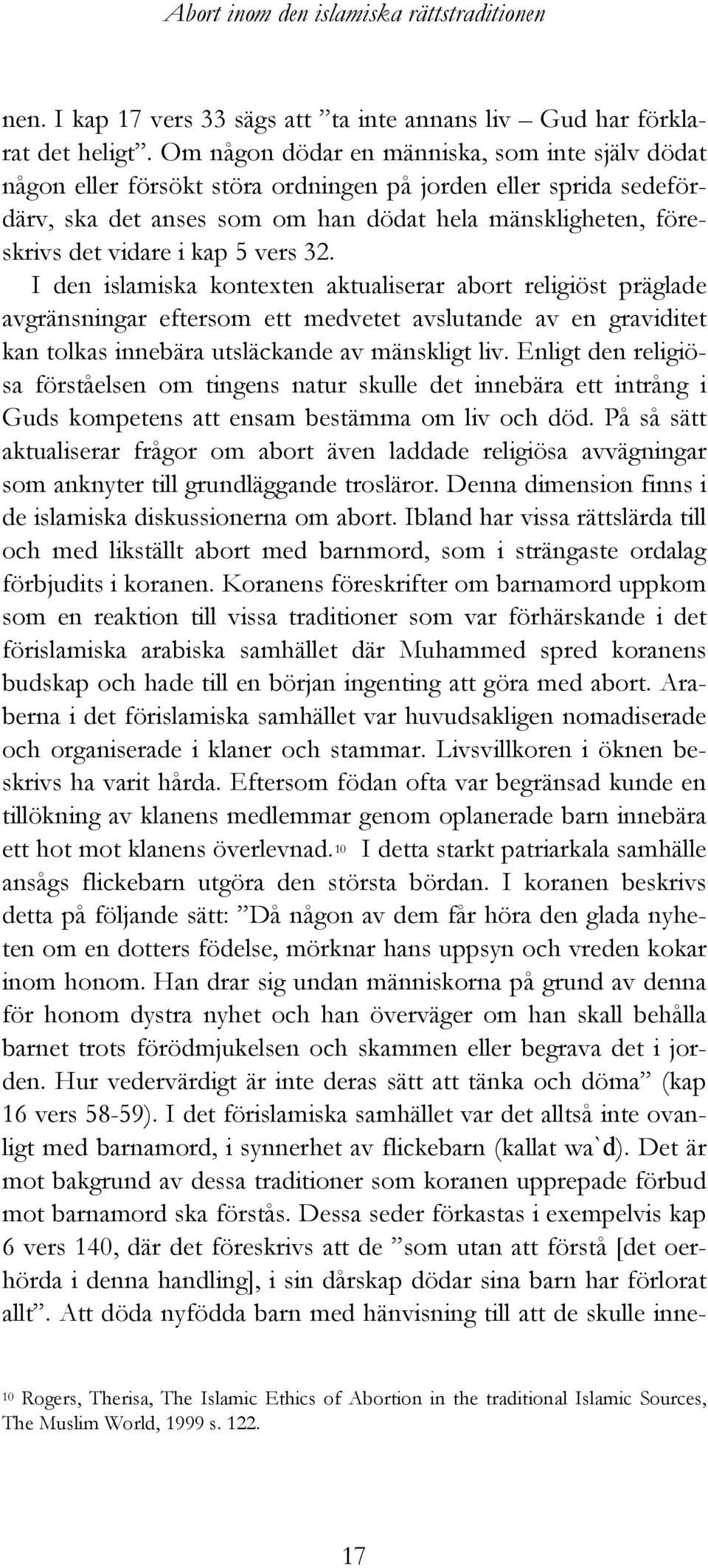 5 vers 32. I den islamiska kontexten aktualiserar abort religiöst präglade avgränsningar eftersom ett medvetet avslutande av en graviditet kan tolkas innebära utsläckande av mänskligt liv.