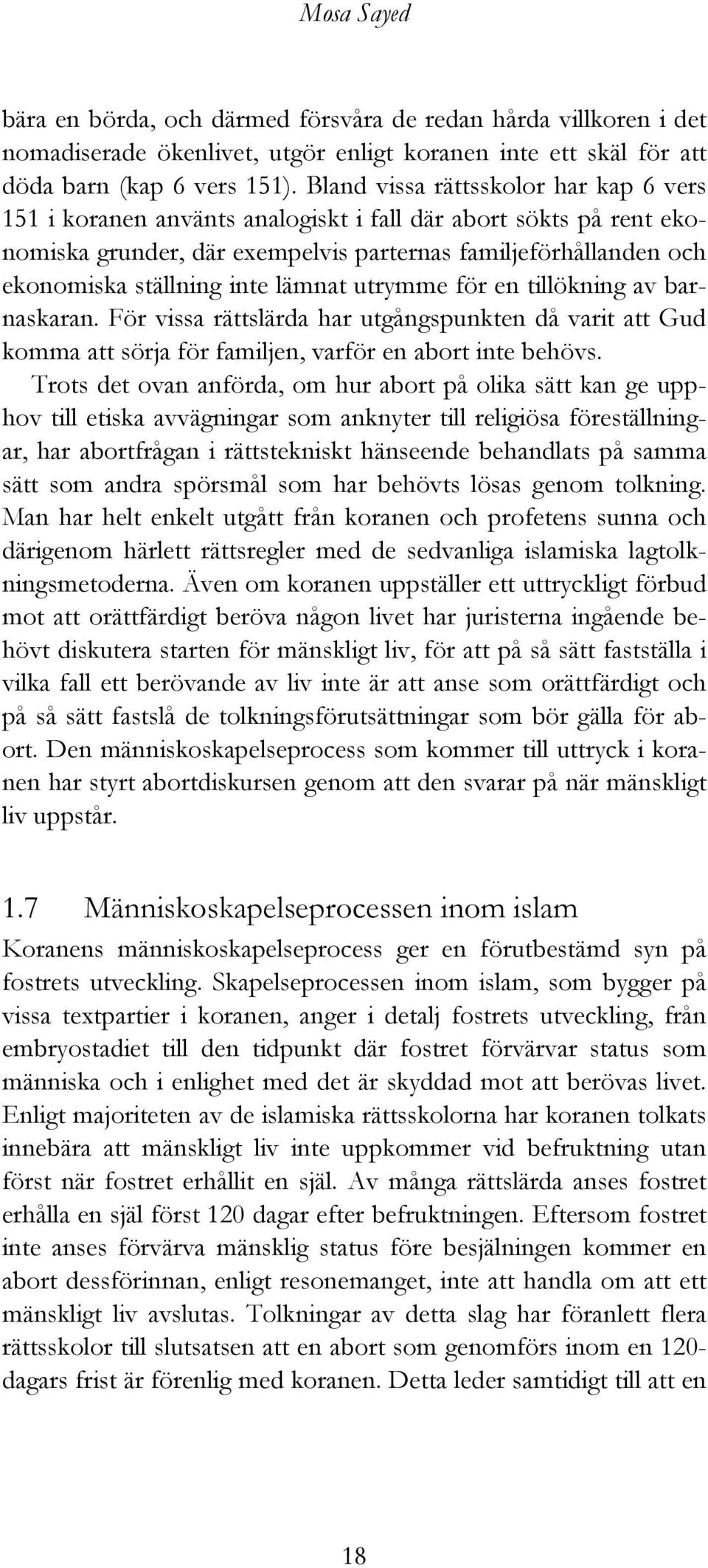 lämnat utrymme för en tillökning av barnaskaran. För vissa rättslärda har utgångspunkten då varit att Gud komma att sörja för familjen, varför en abort inte behövs.