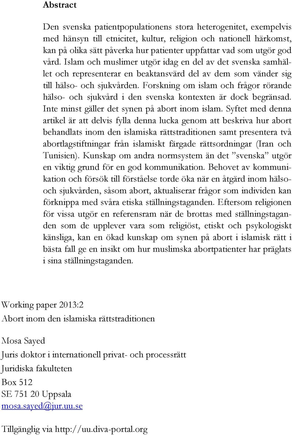 Forskning om islam och frågor rörande hälso- och sjukvård i den svenska kontexten är dock begränsad. Inte minst gäller det synen på abort inom islam.